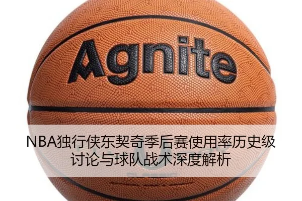 NBA独行侠东契奇季后赛使用率历史级讨论与球队战术深度解析